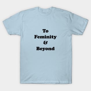 To Femininity & Beyond T-Shirt